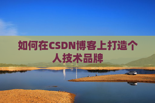如何在CSDN博客上打造个人技术品牌